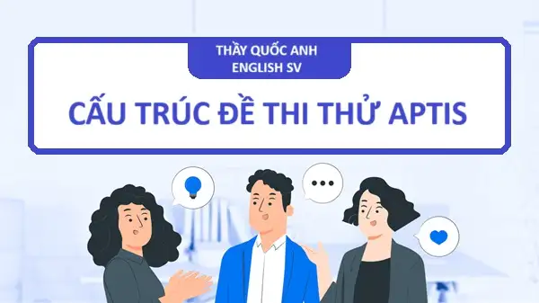Cấu trúc đề thi thử Aptis - Thầy Quốc Anh English SV